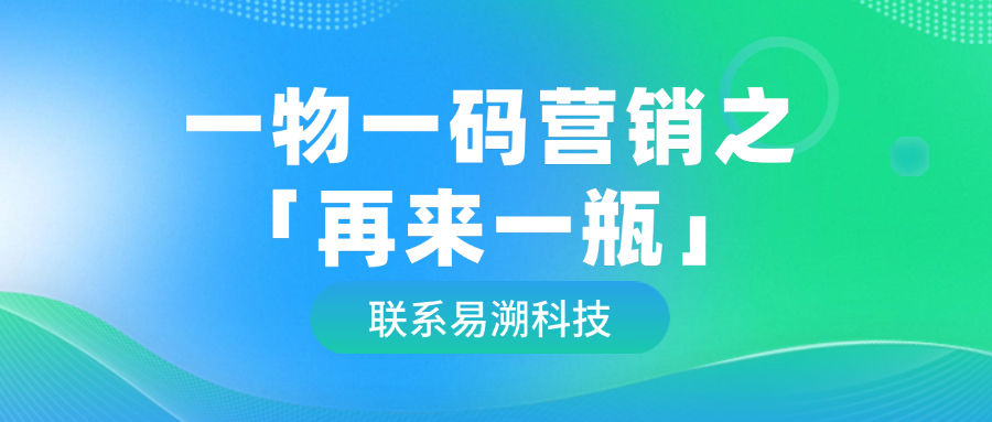 饮料行业 “再来一瓶” 一物一码营销玩法介绍-易溯科技