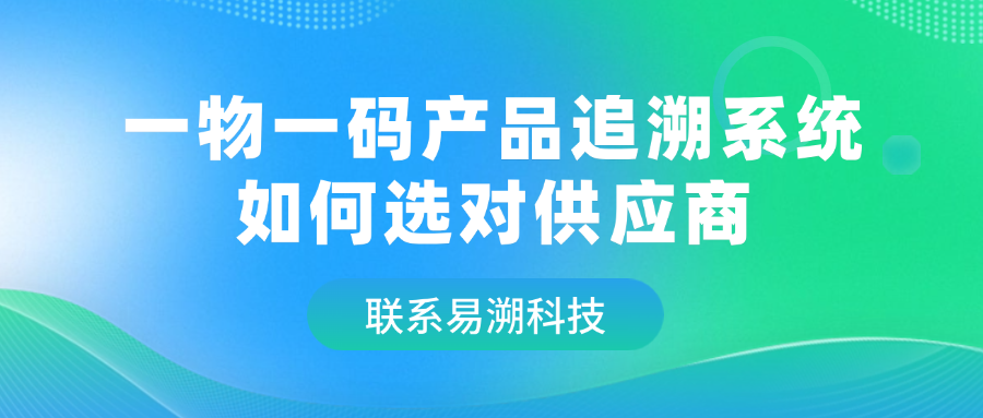 一物一码产品追溯系统如何选对供应商?易溯科技帮你解析-易溯科技